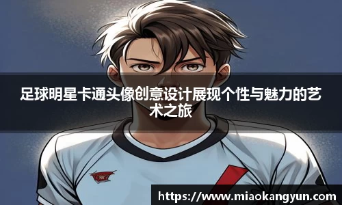 足球明星卡通头像创意设计展现个性与魅力的艺术之旅